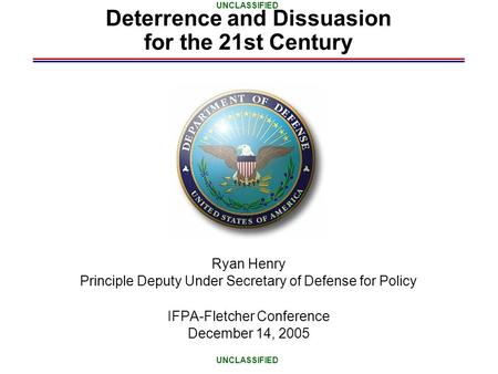 Deterrence and Dissuasion for the 21st Century Ryan Henry Principle Deputy Under Secretary of Defense for Policy IFPA-Fletcher Conference December 14,