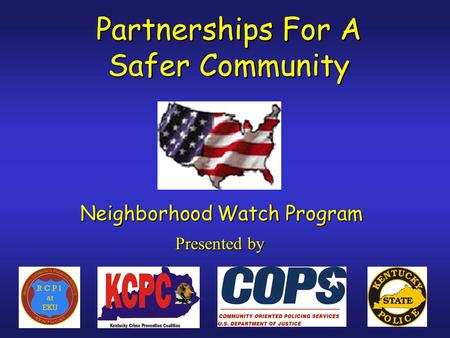 Partnerships For A Safer Community Presentedby Presented by Neighborhood Watch Program.