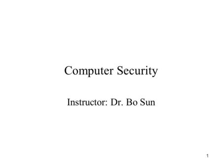 1 Computer Security Instructor: Dr. Bo Sun. 2 Course Objectives Understand basic issues, concepts, principles, and mechanisms in computer network security.