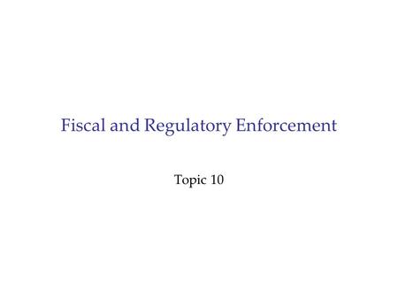 Fiscal and Regulatory Enforcement Topic 10. An Example: Tax Collection The basic problem : Individuals know how much tax they owe. The Inland revenue.