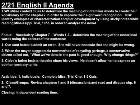 2/21 English II Agenda TSW utilize context clues to determine the meaning of unfamiliar words to create their vocabulary list for chapter 7 in order to.