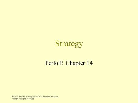 Source: Perloff. Some parts: © 2004 Pearson Addison- Wesley. All rights reserved Strategy Perloff: Chapter 14.