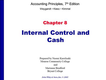 John Wiley & Sons, Inc. © 2005 Chapter 8 Internal Control and Cash Prepared by Naomi Karolinski Monroe Community College and and Marianne Bradford Bryant.