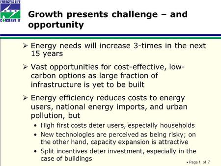 Page 1 of 7 Growth presents challenge – and opportunity  Energy needs will increase 3-times in the next 15 years  Vast opportunities for cost-effective,