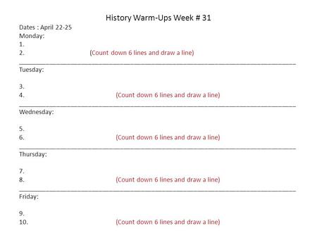 History Warm-Ups Week # 31 Dates : April 22-25 Monday: 1. 2. (Count down 6 lines and draw a line) _______________________________________________________________________________.