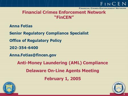 1 Financial Crimes Enforcement Network “FinCEN” Anna Fotias Senior Regulatory Compliance Specialist Office of Regulatory Policy 202-354-6400