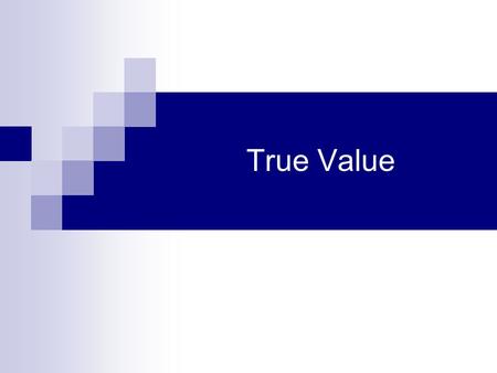 True Value. Value 1. Merit, worth, importance, usefulness.  “Knowledge of typing is of great value in this job.” 2. Monetary worth. Market price, cost.