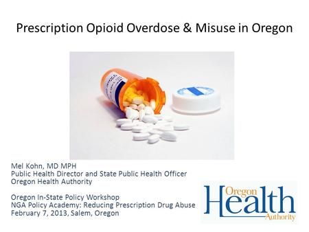 Prescription Opioid Overdose & Misuse in Oregon Mel Kohn, MD MPH Public Health Director and State Public Health Officer Oregon Health Authority Oregon.