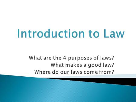 What are the 4 purposes of laws? What makes a good law? Where do our laws come from?