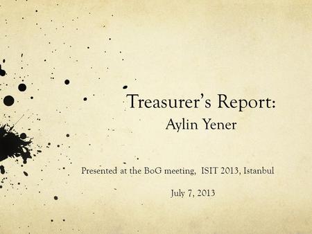 Treasurer’s Report: Aylin Yener Presented at the BoG meeting, ISIT 2013, Istanbul July 7, 2013.