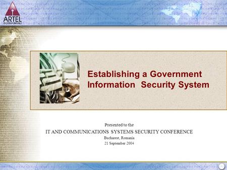 Prepared for: DISA September 17, 2003 Establishing a Government Information Security System Presented to the IT AND COMMUNICATIONS SYSTEMS SECURITY CONFERENCE.