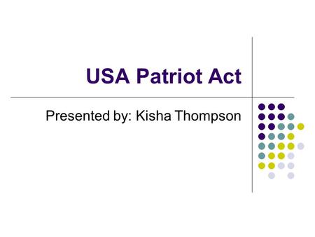 USA Patriot Act Presented by: Kisha Thompson. Objectives potential threats potential vulnerabilities potential legal exposure To determine how the USA.