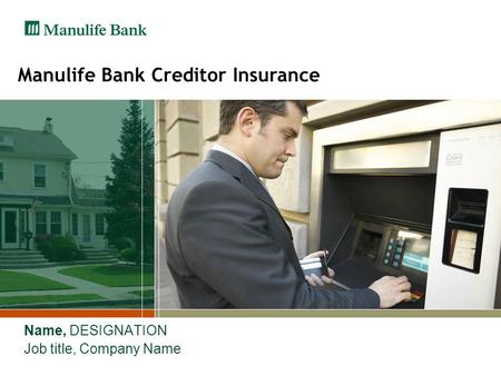 Manulife Bank Creditor Insurance Name, DESIGNATION Job title, Company Name.