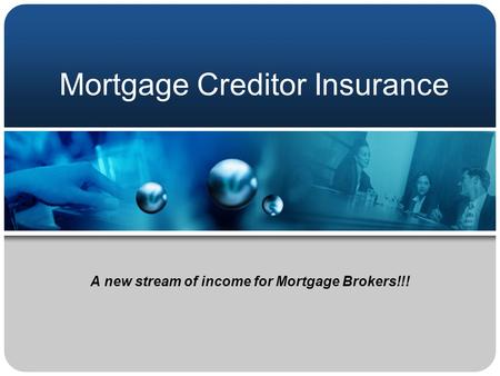 Mortgage Creditor Insurance A new stream of income for Mortgage Brokers!!!