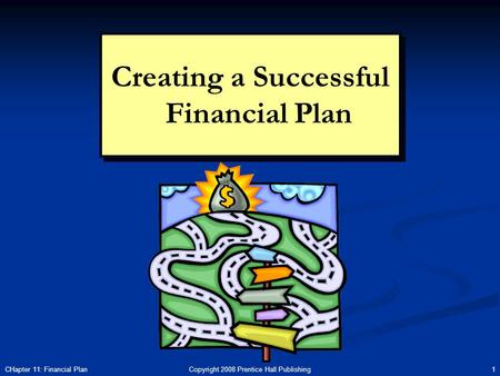 Copyright 2008 Prentice Hall Publishing 1CHapter 11: Financial Plan Creating a Successful Financial Plan.