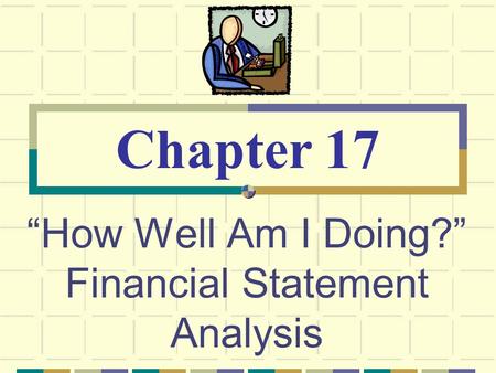 “How Well Am I Doing?” Financial Statement Analysis