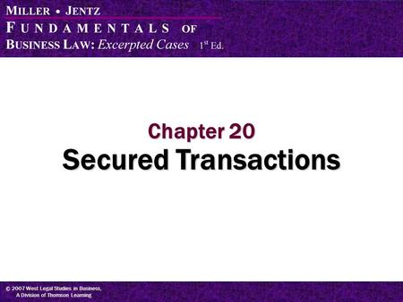 © 2007 West Legal Studies in Business, A Division of Thomson Learning Chapter 20 Secured Transactions.