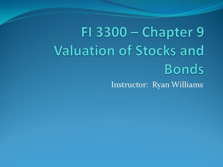 Instructor: Ryan Williams. Learning Objectives Value a bond given its coupon rate, par value, yield-to- maturity, time to maturity and payment frequency.