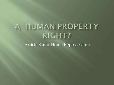 Article 8 and Home Repossession. Article 8 (1) Everyone has the right to respect for his private and family life, his home and his correspondence (2)There.