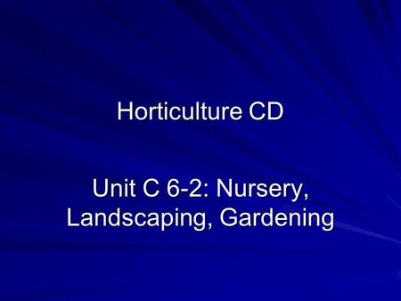 Horticulture CD Unit C 6-2: Nursery, Landscaping, Gardening.