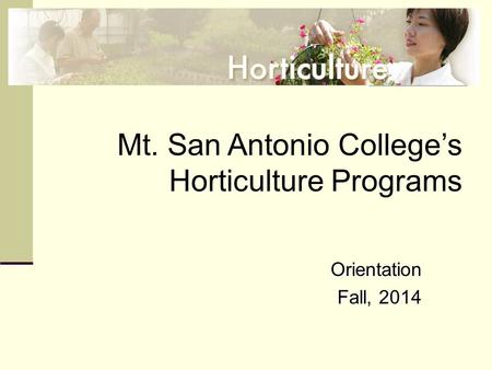 Orientation Fall, 2014 Mt. San Antonio College’s Horticulture Programs.