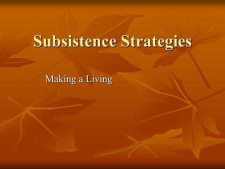 Subsistence Strategies Making a Living. Subsistence Strategies How people get food from their environment How people get food from their environment Ecological.