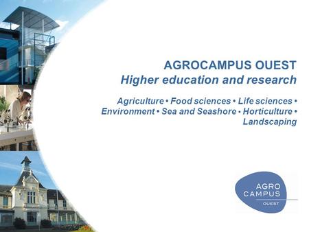 AGROCAMPUS OUEST Higher education and research Agriculture Food sciences Life sciences Environment Sea and Seashore Horticulture Landscaping.
