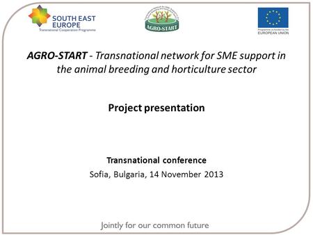 AGRO-START - Transnational network for SME support in the animal breeding and horticulture sector Project presentation Transnational conference Sofia,