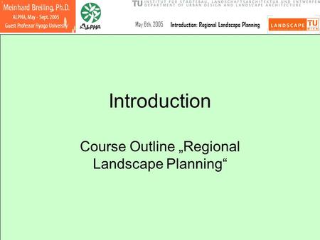 May 6th, 2005Introduction: Regional Landscape Planning Introduction Course Outline „Regional Landscape Planning“