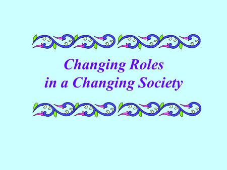 Changing Roles in a Changing Society. For many years, the analysis of the behavior of men and women was heavily based on the importance of “man the hunter”