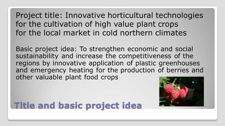 Title and basic project idea Project title: Innovative horticultural technologies for the cultivation of high value plant crops for the local market in.