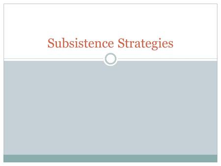 Subsistence Strategies. Objectives 4/10 Describe the typologies for subsistence strategies and political organizations. Compare typologies. ____________________________________.
