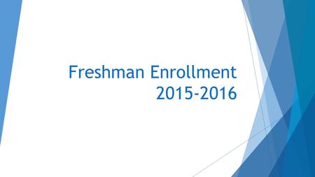 Freshman Enrollment 2015-2016. Graduation Requirements  4 Units of English  3 Units of Math  Continuous enrollment until competency is demonstrated.