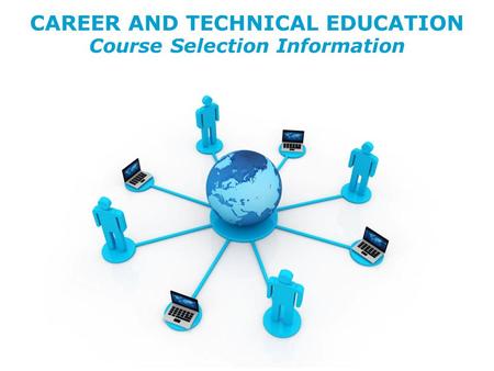 CAREER AND TECHNICAL EDUCATION Course Selection Information CAREER AND TECHNICAL EDUCATION Course Selection Information.