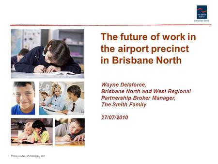 Photos courtesy of photolibrary.com The future of work in the airport precinct in Brisbane North Wayne Delaforce, Brisbane North and West Regional Partnership.