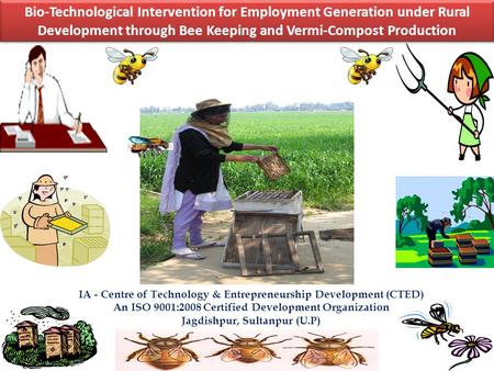Bio-Technological Intervention for Employment Generation under Rural Development through Bee Keeping and Vermi-Compost Production IA - Centre of Technology.