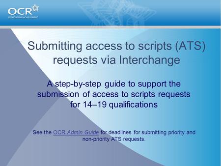 Submitting access to scripts (ATS) requests via Interchange A step-by-step guide to support the submission of access to scripts requests for 14–19 qualifications.