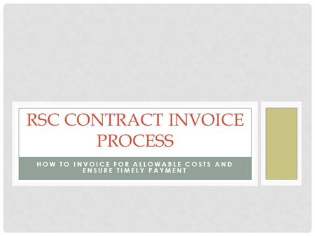 HOW TO INVOICE FOR ALLOWABLE COSTS AND ENSURE TIMELY PAYMENT RSC CONTRACT INVOICE PROCESS.