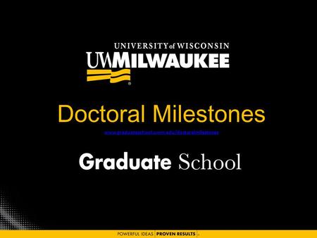 Doctoral Milestones www.graduateschool.uwm.edu/doctoralmilestones.