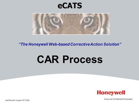 ECATS “The Honeywell Web-based Corrective Action Solution” CAR Process Last Revised: August 19 th 2008 Honeywell Confidential & Proprietary.