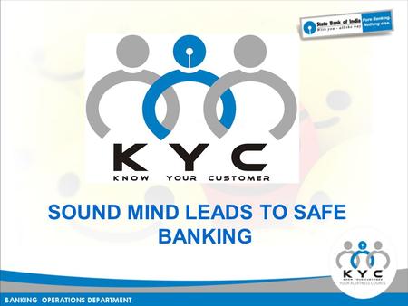 SOUND MIND LEADS TO SAFE BANKING. KNOW YOUR CUSTOMER KNOW YOUR CUSTOMER.