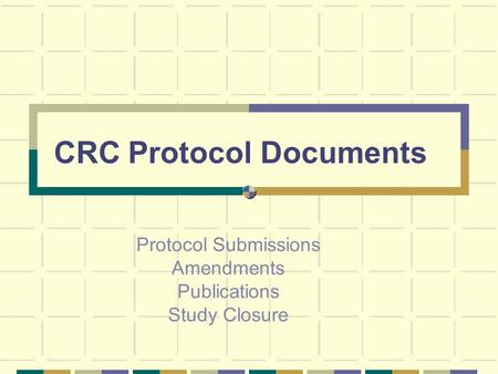 CRC Protocol Documents Protocol Submissions Amendments Publications Study Closure.