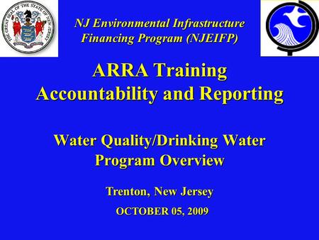 ARRA Training Accountability and Reporting Water Quality/Drinking Water Program Overview OCTOBER 05, 2009 Trenton, New Jersey NJ Environmental Infrastructure.