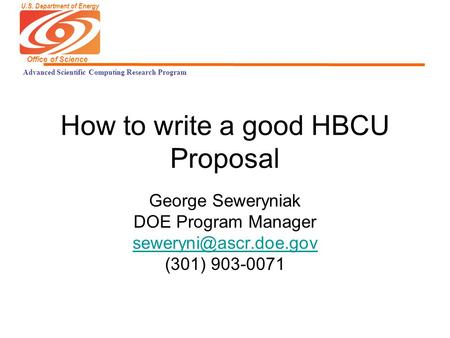 U.S. Department of Energy Office of Science Advanced Scientific Computing Research Program How to write a good HBCU Proposal George Seweryniak DOE Program.