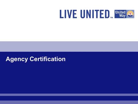 Agency Certification. 2 Any agency or organization interested in submitting an application for funding must be certified. Certification documentation.