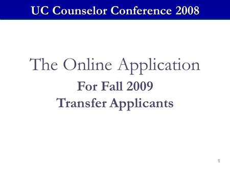 1 The Online Application For Fall 2009 Transfer Applicants UC Counselor Conference 2008.