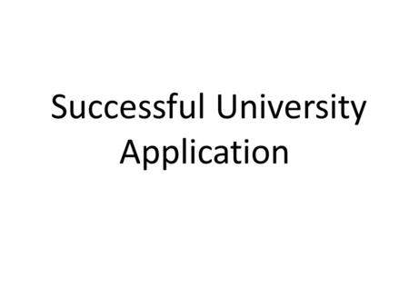 Successful University Application. SAT Other Requirements IB GradesPersonal Statement / Essays SAT Subjects Super Curricula Recommendation Letters IELTS.