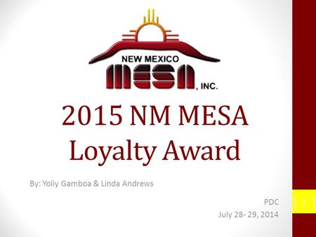 2015 NM MESA Loyalty Award By: Yoliy Gamboa & Linda Andrews PDC July 28- 29, 2014 1.