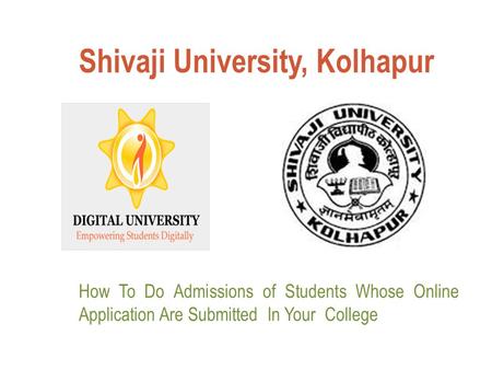 Shivaji University, Kolhapur How To Do Admissions of Students Whose Online Application Are Submitted In Your College.