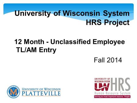 University of Wisconsin System HRS Project 12 Month - Unclassified Employee TL/AM Entry Fall 2014.